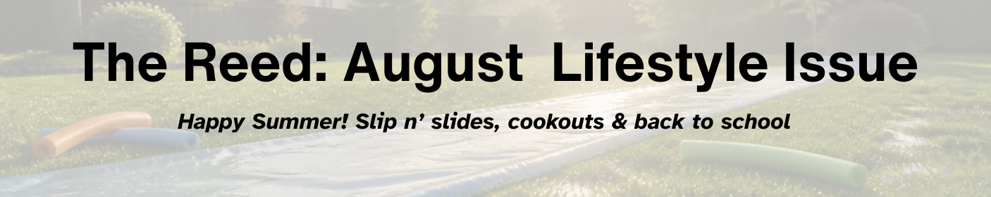 The Reed: August Lifestyle Issue - Happy Summer! Slip n’ slides, cookouts & back to school
